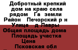 Добротный крепкий дом на краю села, рядом 7 Га. земли › Район ­ Печорский р-н › Улица ­ д.Лавры › Общая площадь дома ­ 67 › Площадь участка ­ 720 › Цена ­ 410 000 - Псковская обл., Печорский р-н, Лавры д. Недвижимость » Дома, коттеджи, дачи продажа   